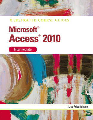 Illustrated Course Guide MS Office Access 2010 Intermediate: Intermediate (Spiral bound)