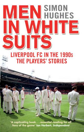 Men in White Suits: Liverpool FC in the 1990s - The Players' Stories (Paperback)