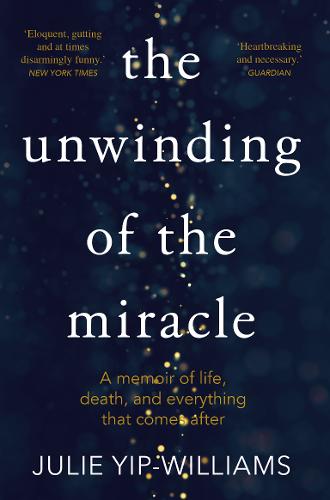 The Unwinding of the Miracle: A memoir of life, death and everything that comes after (Paperback)