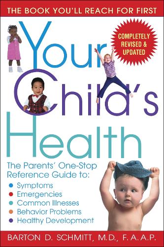 Your Child's Health: The Parents' One-Stop Reference Guide To: Symptoms, Emergencies, Common Illnesses, Behavior Problems, and Healthy Development (Paperback)