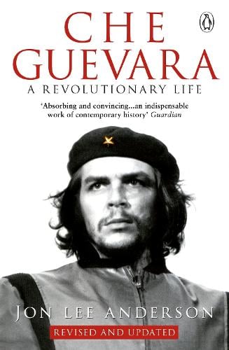 Che Guevara: the definitive portrait of one of the twentieth century's most fascinating historical figures, by critically-acclaimed New York Times journalist Jon Lee Anderson (Paperback)