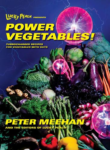 Lucky Peach Presents Power Vegetables!: Turbocharged Recipes for Vegetables with Guts: A Cookbook (Hardback)
