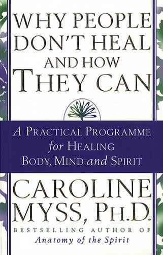 Why People Don't Heal And How They Can: a guide to healing and overcoming physical and mental illness (Paperback)