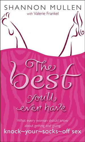 The Best You'll Ever Have: What Every Woman Should Know About Getting and Giving Knock-Your-Socks-off Sex (Paperback)