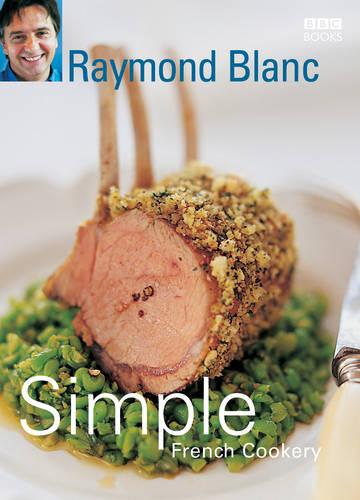 Simple French Cookery: simple recipes for classic French dishes by the legendary Raymond Blanc (Paperback)
