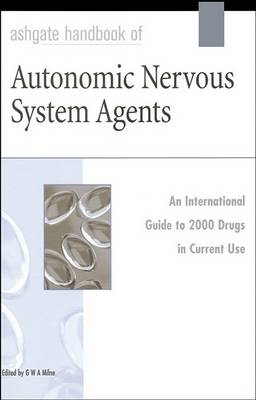 Ashgate Handbook of Autonomic Nervous System Agents: An International Guide to 2000 Drugs in Current Use (Hardback)