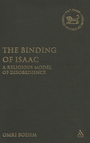 The Binding of Isaac: A Religious Model of Disobedience - The Library of Hebrew Bible/Old Testament Studies (Hardback)