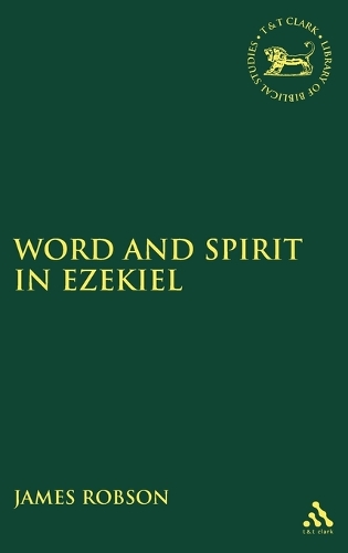Word and Spirit in Ezekiel - The Library of Hebrew Bible/Old Testament Studies v. 447 (Hardback)