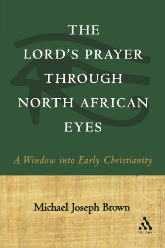 The Lord's Prayer Through North African Eyes: A Window into Early Christianity (Paperback)