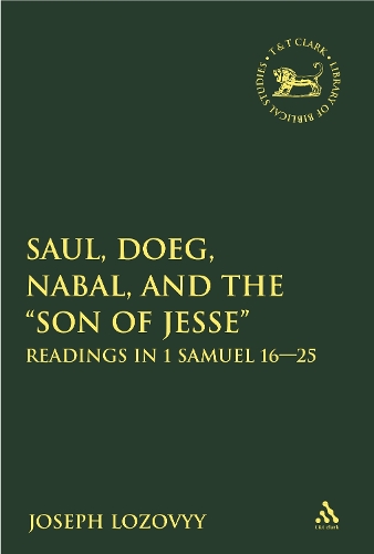 Saul, Doeg, Nabal, and the "Son of Jesse": Readings in 1 Samuel 16-25 - The Library of Hebrew Bible/Old Testament Studies v. 497 (Hardback)