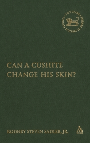 Can a Cushite Change His Skin?: An Examination of Race, Ethnicity, and Othering in the Hebrew Bible - The Library of Hebrew Bible/Old Testament Studies (Hardback)