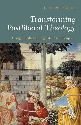 Transforming Postliberal Theology: George Lindbeck, Pragmatism and Scripture (Paperback)