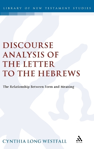 A Discourse Analysis of the Letter to the Hebrews: The Relationship Between Form and Meaning - Journal for the Study of the New Testament Supplement S. v. 297 (Hardback)