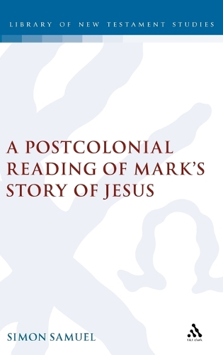 Postcolonial Reading of Mark's Story of Jesus - The Library of New Testament Studies (Hardback)