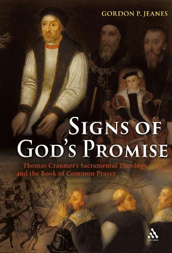 Signs of God's Promise: Thomas Cranmer's Sacramental Theology and the Book of Common Prayer (Hardback)