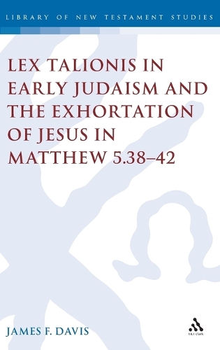 Lex Talionis in Early Judaism and the Exhortation of Jesus in Matthew 5.38-42 - Journal for the Study of the New Testament Supplement S. v 281 (Hardback)