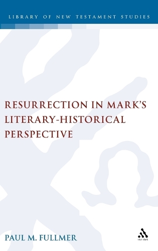 Resurrection in Mark's Literary-historical Perspective - The Library of New Testament Studies (Hardback)