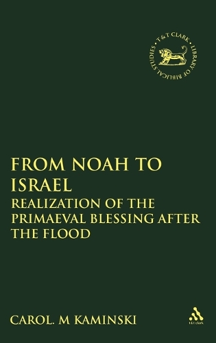 From Noah to Israel: Realization of the Primeval Blessing After the Flood - Journal for the Study of the Old Testament Supplement S. v. 413 (Hardback)