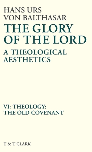 The Glory of the Lord: Theology - The Old Covenant v. 6: A Theological Aesthetics (Hardback)