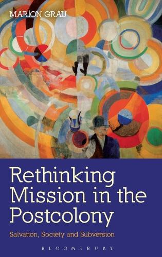 Rethinking Mission in the Postcolony: Salvation, Society and Subversion (Hardback)
