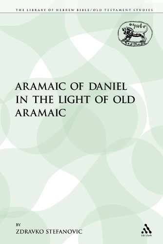 The Aramaic of Daniel in the Light of Old Aramaic - Library of Hebrew Bible/Old Testament Studies 129 (Paperback)