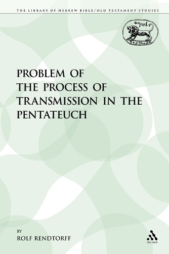 The Problem of the Process of Transmission in the Pentateuch - Library of Hebrew Bible/Old Testament Studies 89 (Paperback)