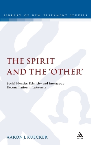 The Spirit and the 'Other': Social Identity, Ethnicity and Intergroup Reconciliation in Luke-Acts - The Library of New Testament Studies (Hardback)
