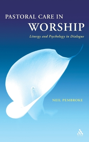 Pastoral Care in Worship: Liturgy and Psychology in Dialogue (Hardback)