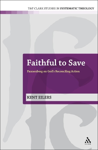 Faithful to Save: Pannenberg on God's Reconciling Action - T&T Clark Studies in Systematic Theology (Paperback)
