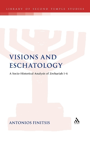 Visions and Eschatology: A Socio-Historical Analysis of Zechariah 1-6 - The Library of Second Temple Studies (Hardback)