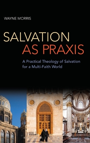 Salvation as Praxis: A Practical Theology of Salvation for a Multi-Faith World (Hardback)