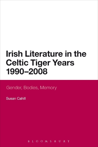 Irish Literature in the Celtic Tiger Years 1990 to 2008: Gender, Bodies, Memory (Paperback)