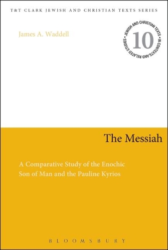 The Messiah: A Comparative Study of the Enochic Son of Man and the Pauline Kyrios - Jewish and Christian Texts (Hardback)