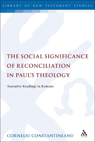 The Social Significance of Reconciliation in Paul's Theology: Narrative Readings in Romans - The Library of New Testament Studies v. 421 (Hardback)