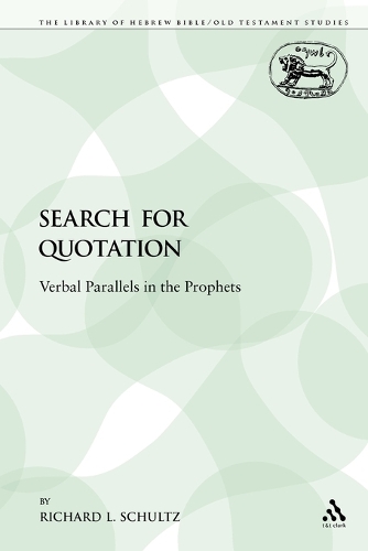 The Search for Quotation: Verbal Parallels in the Prophets - Library of Hebrew Bible/Old Testament Studies 180 (Paperback)