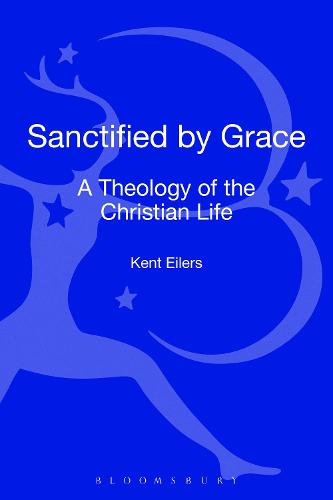 Sanctified by Grace: A Theology of the Christian Life (Hardback)