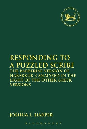 Cover Responding to a Puzzled Scribe: The Barberini Version of Habakkuk 3 Analysed in the Light of the Other Greek Versions - The Library of Hebrew Bible/Old Testament Studies