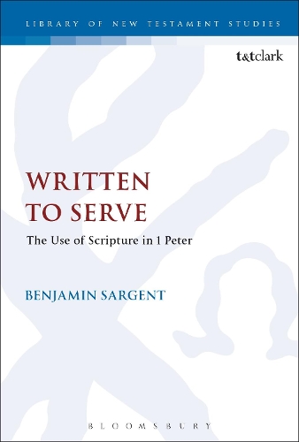 Written To Serve: The Use of Scripture in 1 Peter - The Library of New Testament Studies (Hardback)