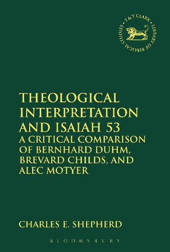 Theological Interpretation and Isaiah 53: A Critical Comparison of Bernhard Duhm, Brevard Childs, and Alec Motyer - The Library of Hebrew Bible/Old Testament Studies (Paperback)