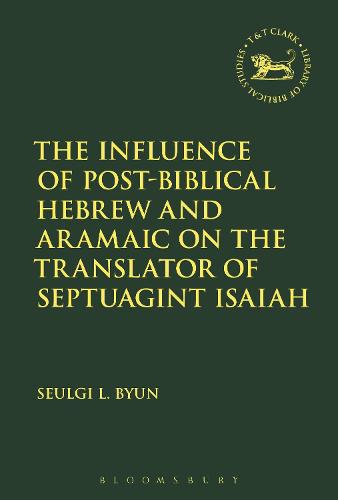 The Influence of Post-Biblical Hebrew and Aramaic on the Translator of Septuagint Isaiah - Hebrew Bible and Its Versions (Hardback)