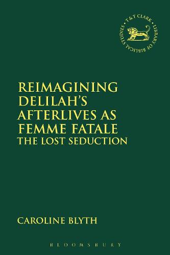 Reimagining Delilah's Afterlives as Femme Fatale: The Lost Seduction - Playing the Texts (Hardback)