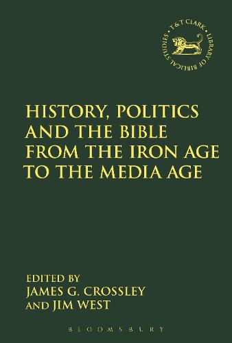 History, Politics and the Bible from the Iron Age to the Media Age - The Library of Hebrew Bible/Old Testament Studies (Paperback)