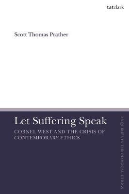 Let Suffering Speak: Cornel West and the Crisis of Contemporary Ethics - T&T Clark Enquiries in Theological Ethics (Hardback)
