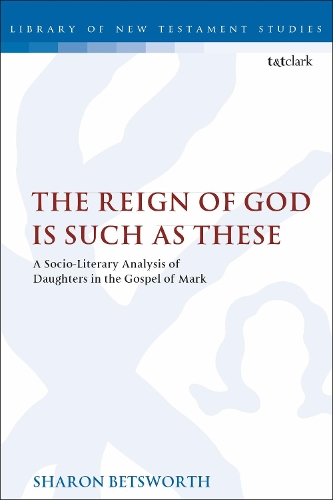 The Reign of God is Such as These: A Socio-Literary Analysis of Daughters in the Gospel of Mark - The Library of New Testament Studies (Paperback)