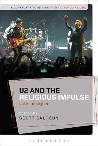 U2 and the Religious Impulse: Take Me Higher - Bloomsbury Studies in Religion and Popular Music (Paperback)