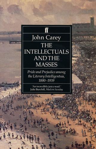 The Intellectuals and the Masses: Pride and Prejudice Among the Literary Intelligentsia 1880-1939 (Paperback)