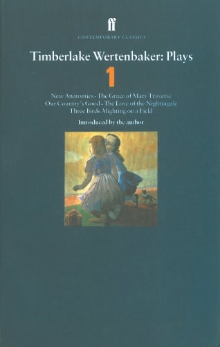 Timberlake Wertenbaker Plays 1: New Anatomies; Grace of Mary Traverse; Our Country's Good; Love of a Nightingale; Three Birds Alighting on a Field (Paperback)
