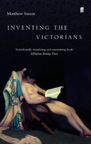 Inventing the Victorians - Matthew Sweet