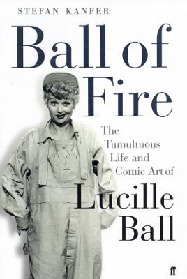 Ball of Fire: The Tumultuous Life and Comic Art of Lucille Ball (Paperback)