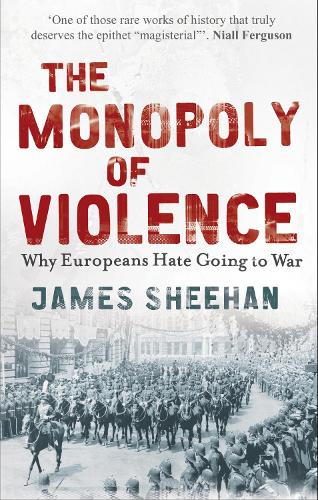 The Monopoly of Violence: Why Europeans Hate Going to War (Paperback)